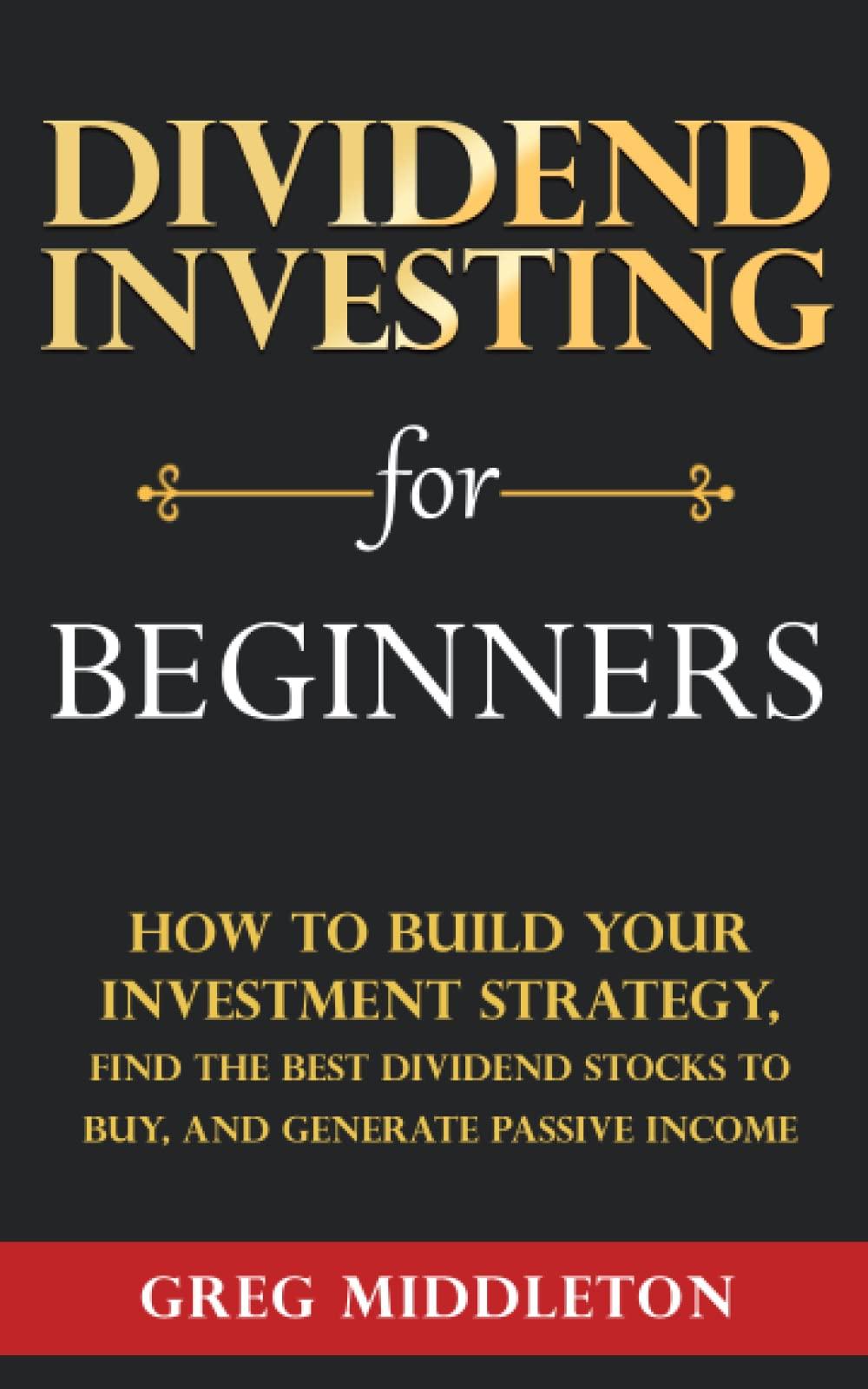dividend investing for beginners how to build your investment strategy find the best dividend stocks to buy