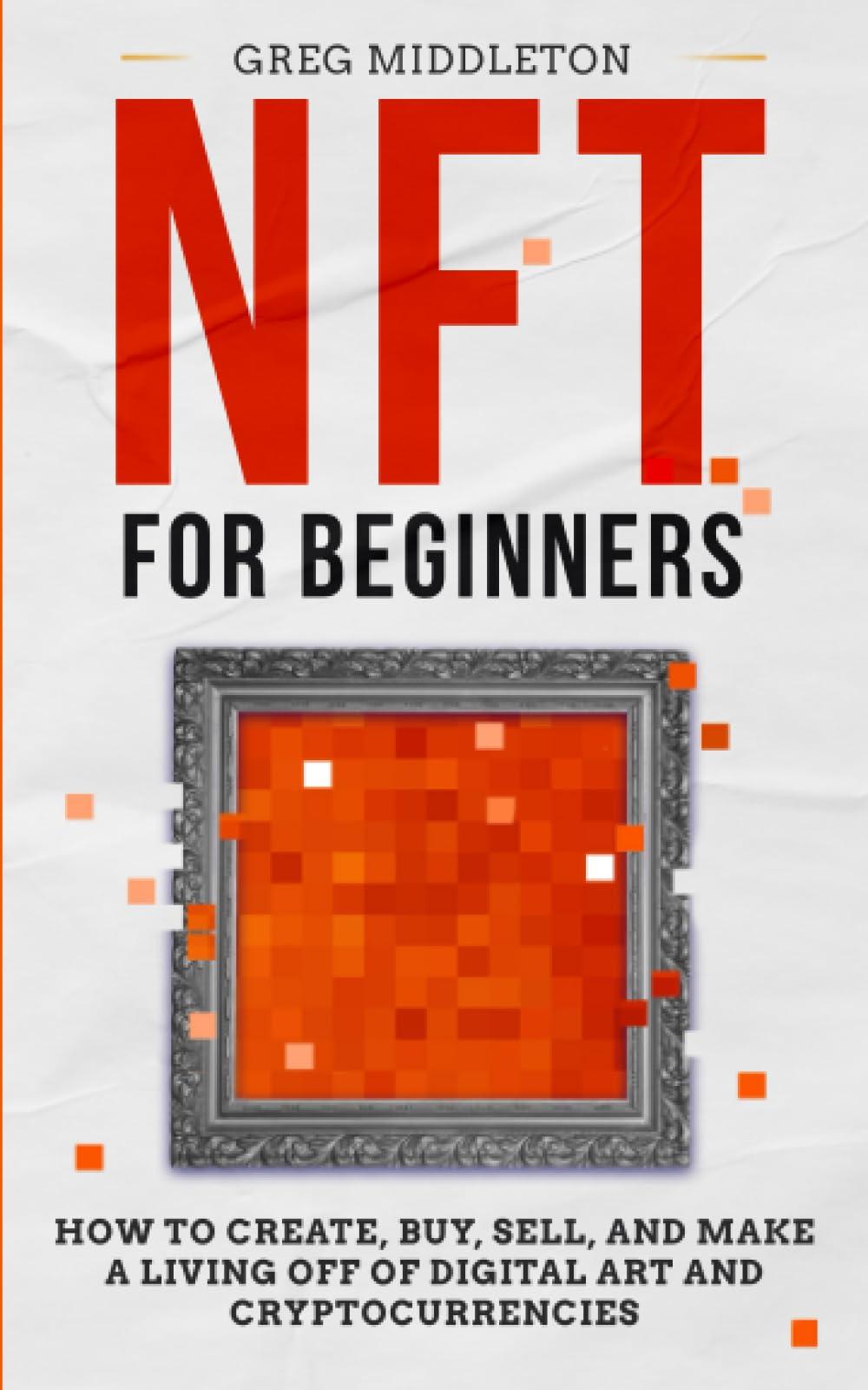 nft for beginners how to create buy sell and make a living off of digital art and cryptocurrencies 1st