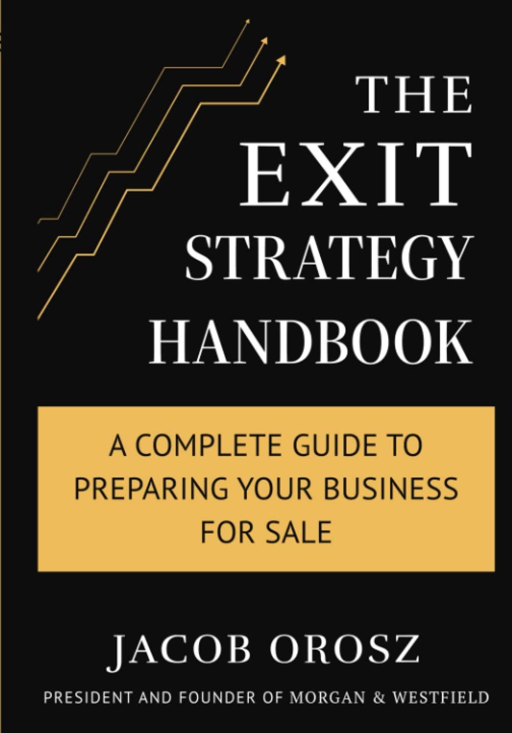 the exit strategy handbook a complete guide to preparing your business for sale 1st edition jacob orosz