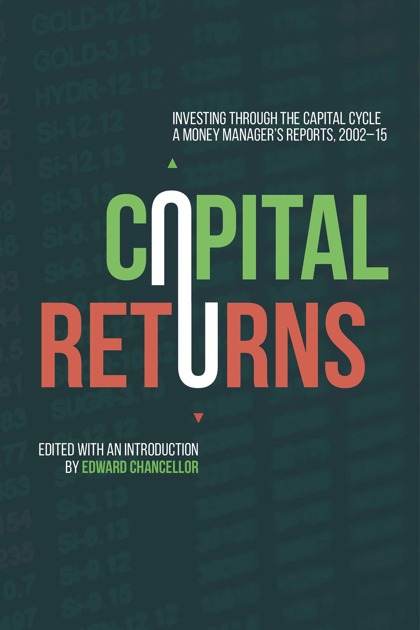 capital returns investing through the capital cycle a money managers reports 2002-15 1st edition edward