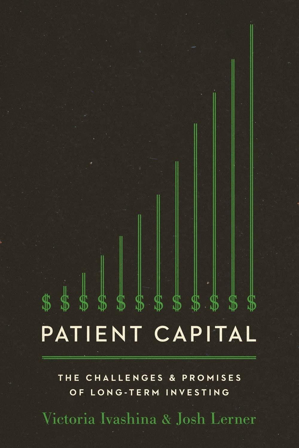 patient capital the challenges and promises of long term investing 1st edition victoria ivashina, josh lerner