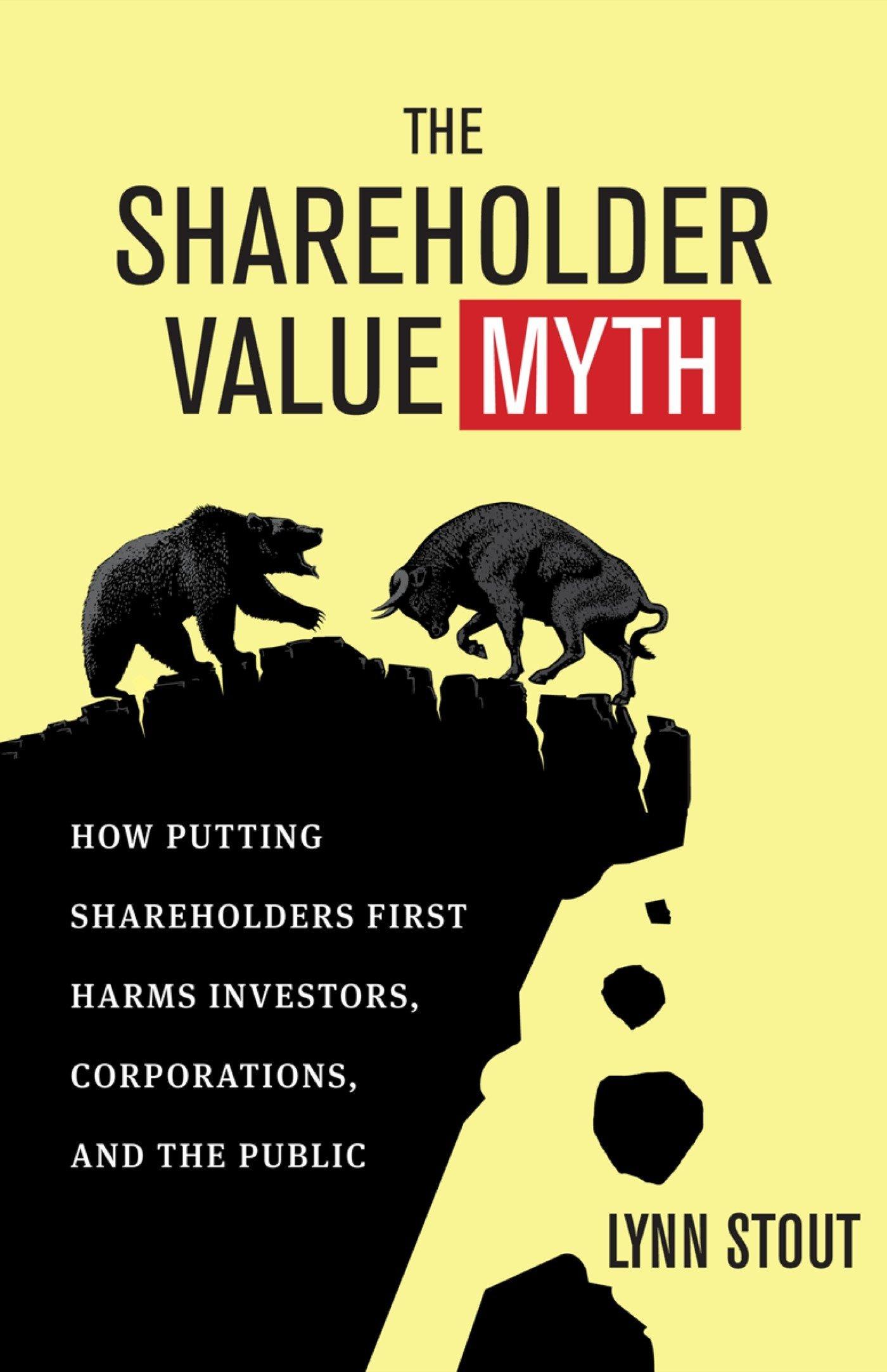 The Shareholder Value Myth How Putting Shareholders First Harms Investors Corporations And The Public
