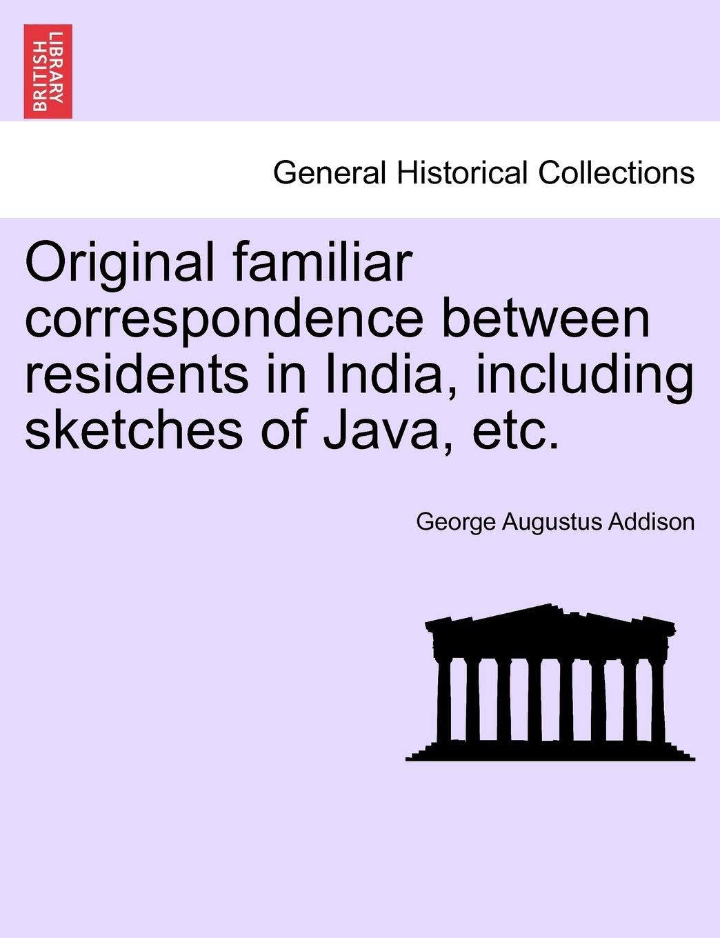 original familiar correspondence between residents in india including sketches of java etc 1st edition george