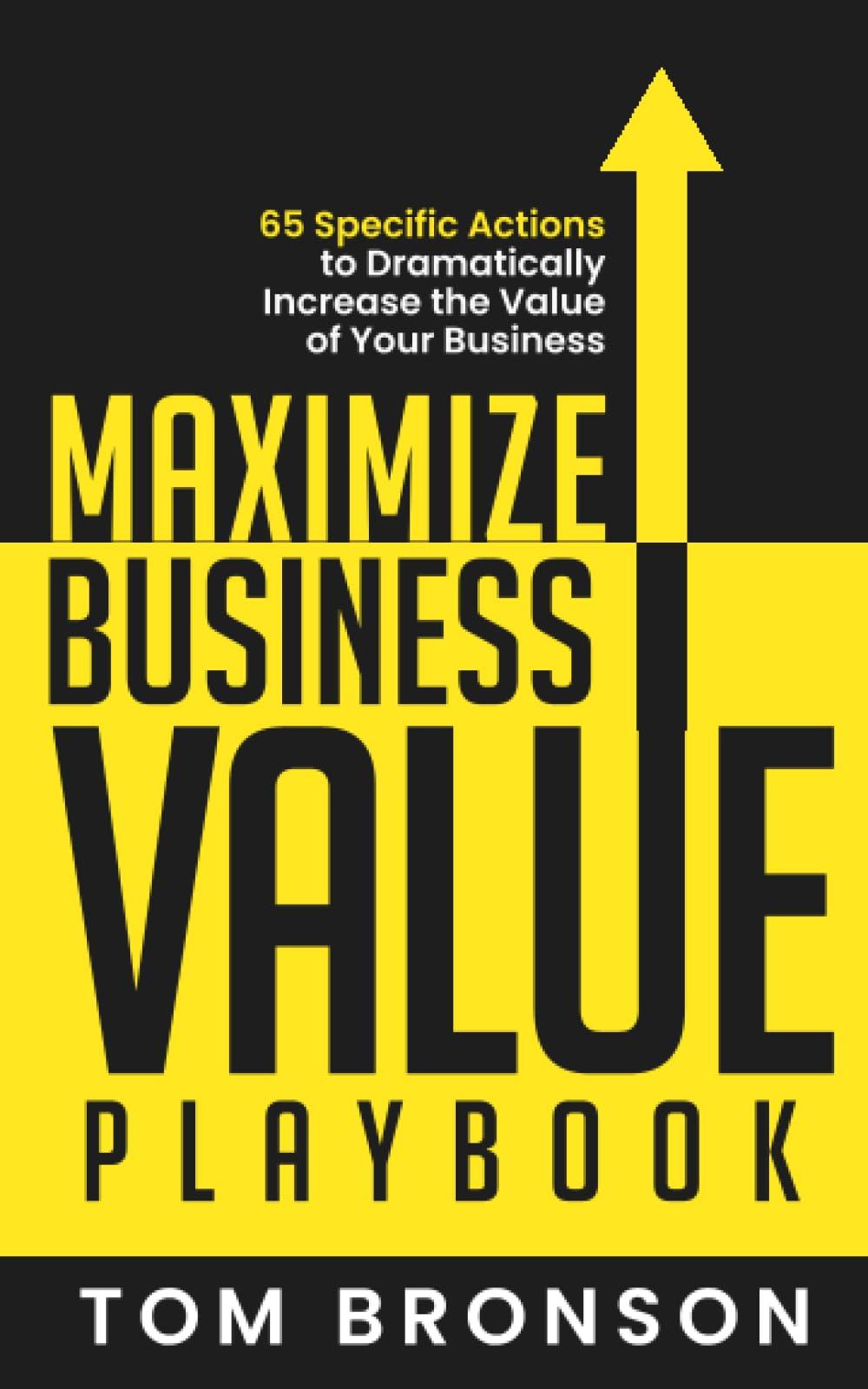 maximize business value playbook 65 specific actions to dramatically increase the value of your business 1st