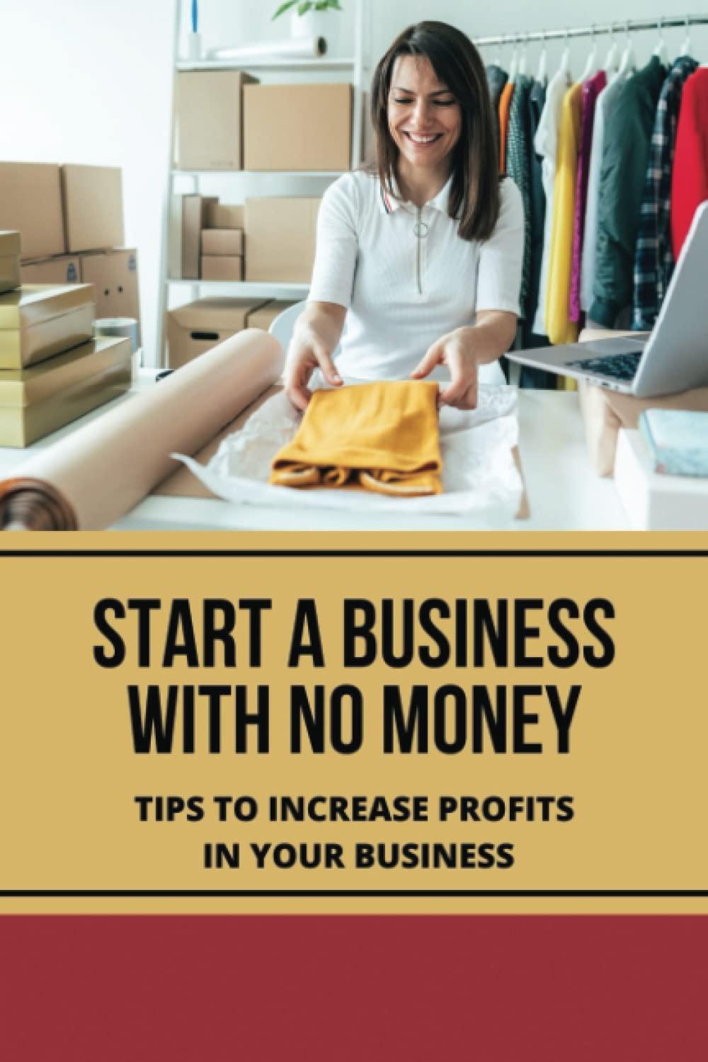 start a business with no money tips to increase profits in your business 1st edition janae holsman