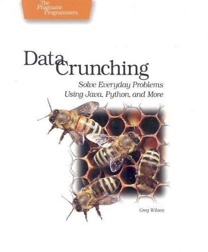 data crunching solve everyday problems using java python and more 1st edition greg wilson 0974514071,