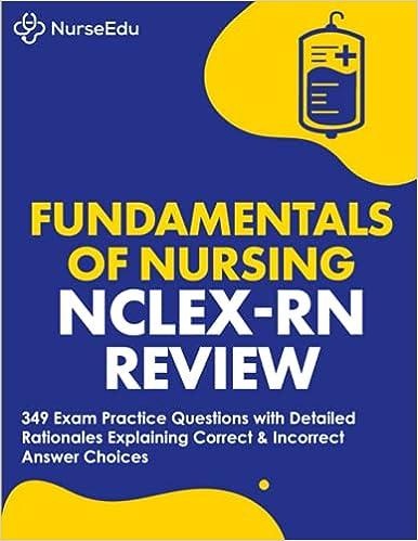 fundamentals of nursing nclex-rn exam review 349 practice questions with detailed rationales explaining