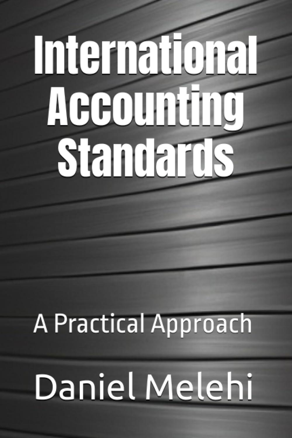 international accounting standards: a practical approach 1st edition daniel melehi b0c6w6xm1d, 979-8397240536