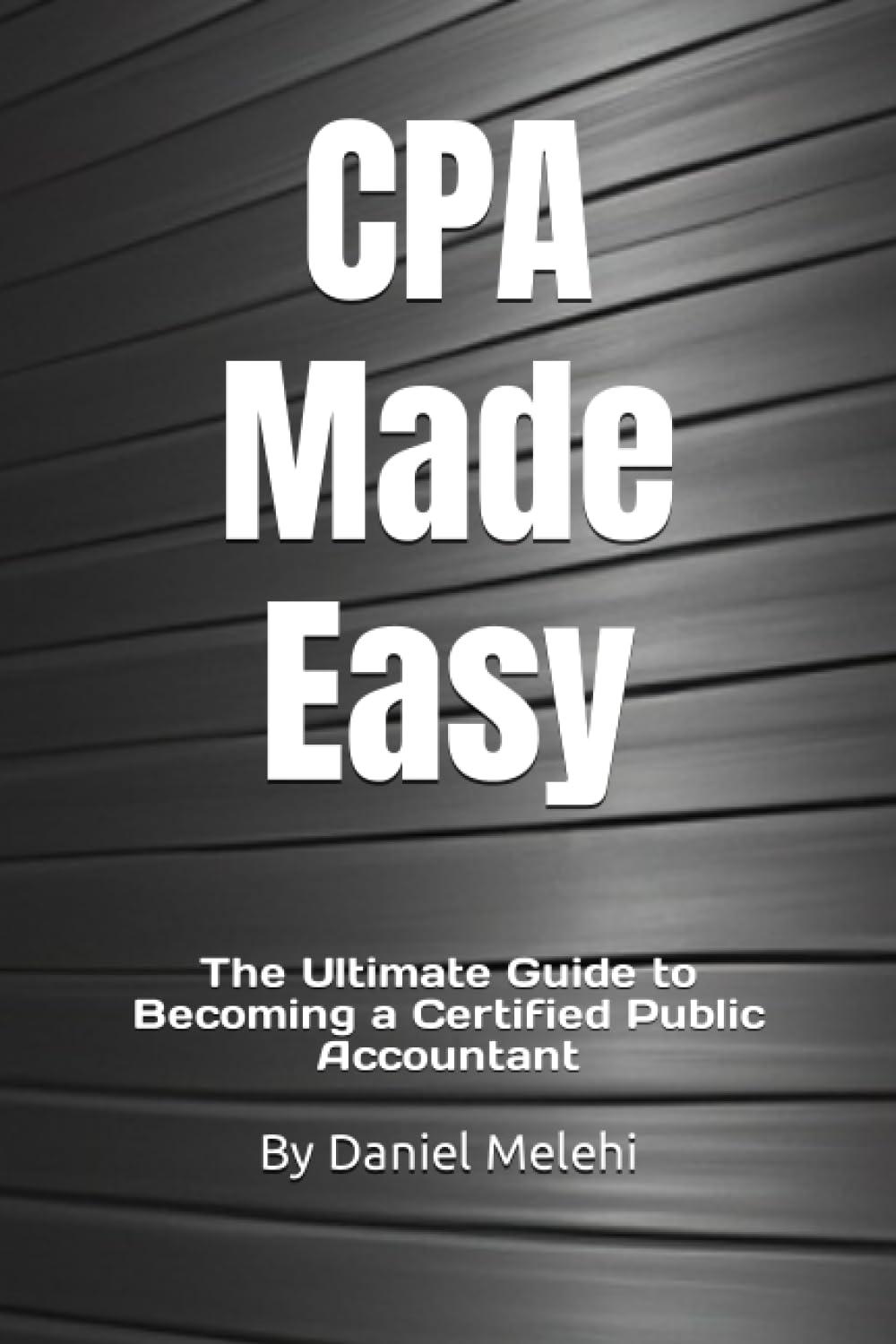 cpa made easy the ultimate guide to becoming a certified public accountant 1st edition daniel melehi