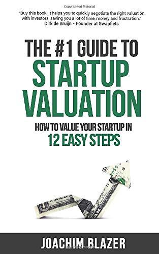 the 1 guide to startup valuation how to value your startup in 12 easy steps 1st edition joachim blazer