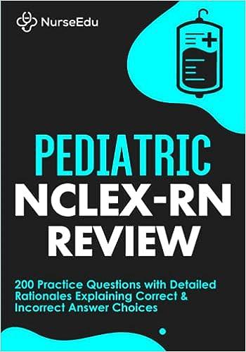 pediatric nclex-rn review 200 practice questions with detailed rationales explaining correct and incorrect