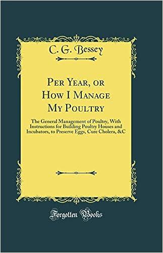 per year or how i manage my poultry the general management of poultry with instructions for building poultry