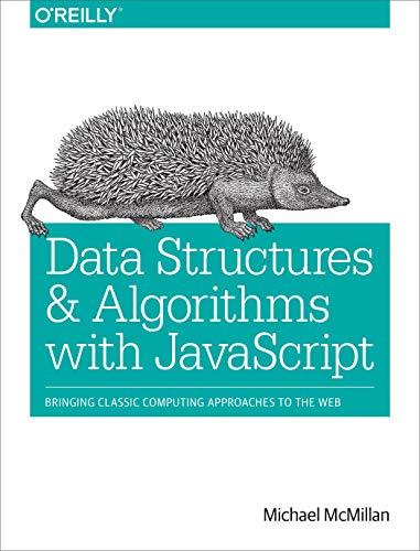 data structures and algorithms with javascript bringing classic computing approaches to the web 1st edition