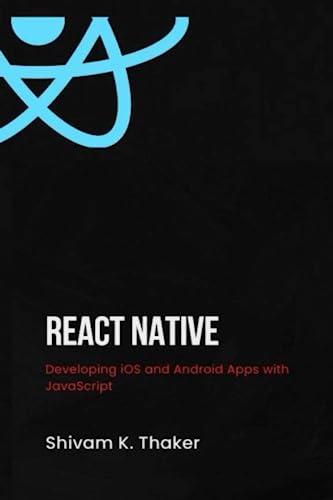 react native  developing ios and android apps with javascript 1st edition shivam thaker b0c7jg7c43,