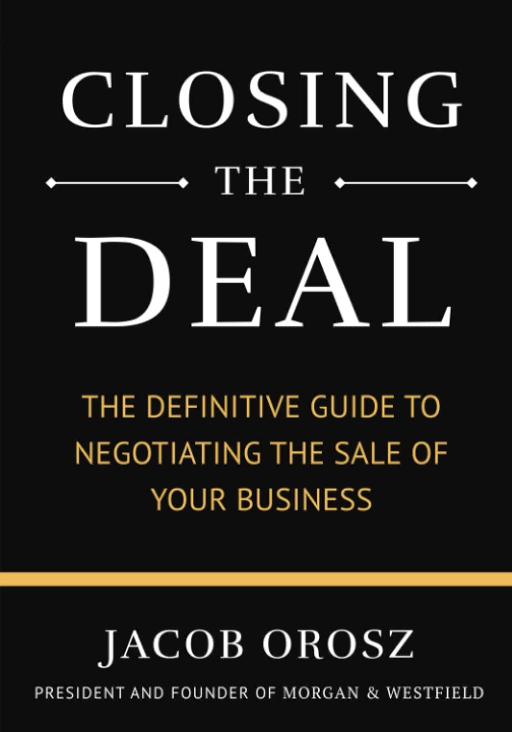 closing the deal the definitive guide to negotiating the sale of your business 1st edition jacob orosz