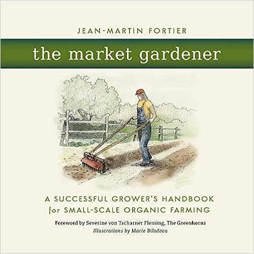 the market gardener 1st edition severine von tscharner fleming, jean-martin fortier, marie bilodeau