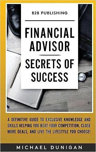 financial advisor secrets of success a definitive guide to exclusive knowledge and skills helping you beat