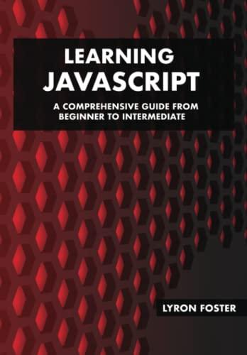 learning javascript a comprehensive guide from beginner to intermediate 1st edition lyron foster b0bw31g9kc,