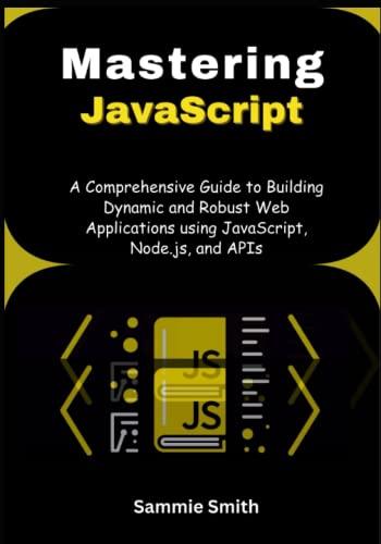 mastering javascript a comprehensive guide to building dynamic and robust web applications using javascript