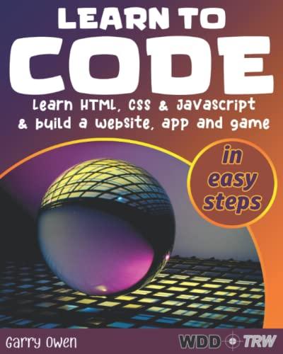 learn to code learn html css and javascript and build a website an app and a game 1st edition garry owen