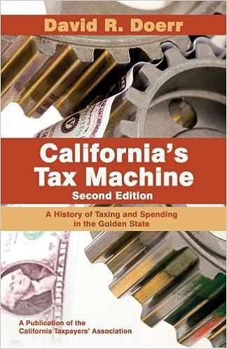 californias tax machine a history of taxing and spending in the golden state 2nd edition david r. doerr,