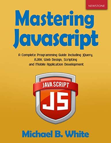 mastering javascript a complete programming guide including jquery ajax web design scripting and mobile