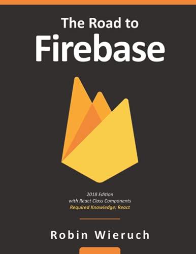 the road to firebase your journey to master firebase in javascript 1st edition robin wieruch b096tq2t7r,