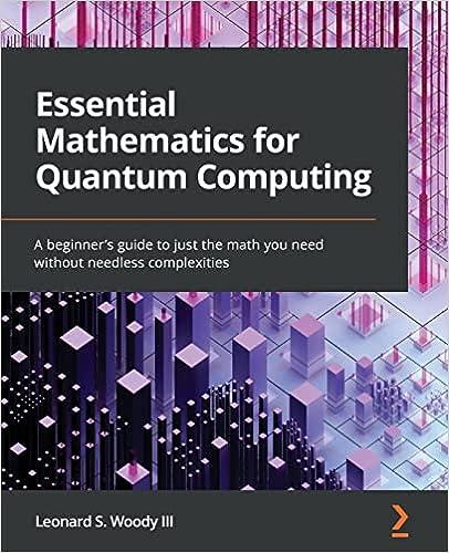 essential mathematics for quantum computing a beginner's guide to just the math you need without needless