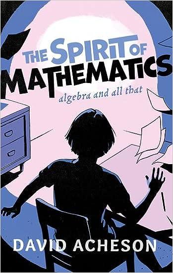 the spirit of mathematics: algebra and all that 1st edition david acheson 019284508x, 978-0192845085