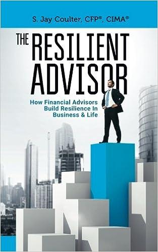the resilient advisor how financial advisors build resilience in business and life 1st edition s. jay coulter