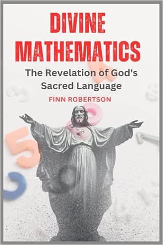 divine mathematics the revelation of gods sacred language 1st edition finn robertson b0c5kjxj22,