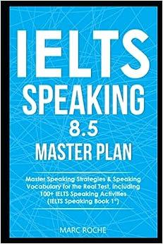 ielts speaking 8.5 master plan 1st edition marc roche, ielts vocabulary consultants b087lb33ss, 979-8640190359