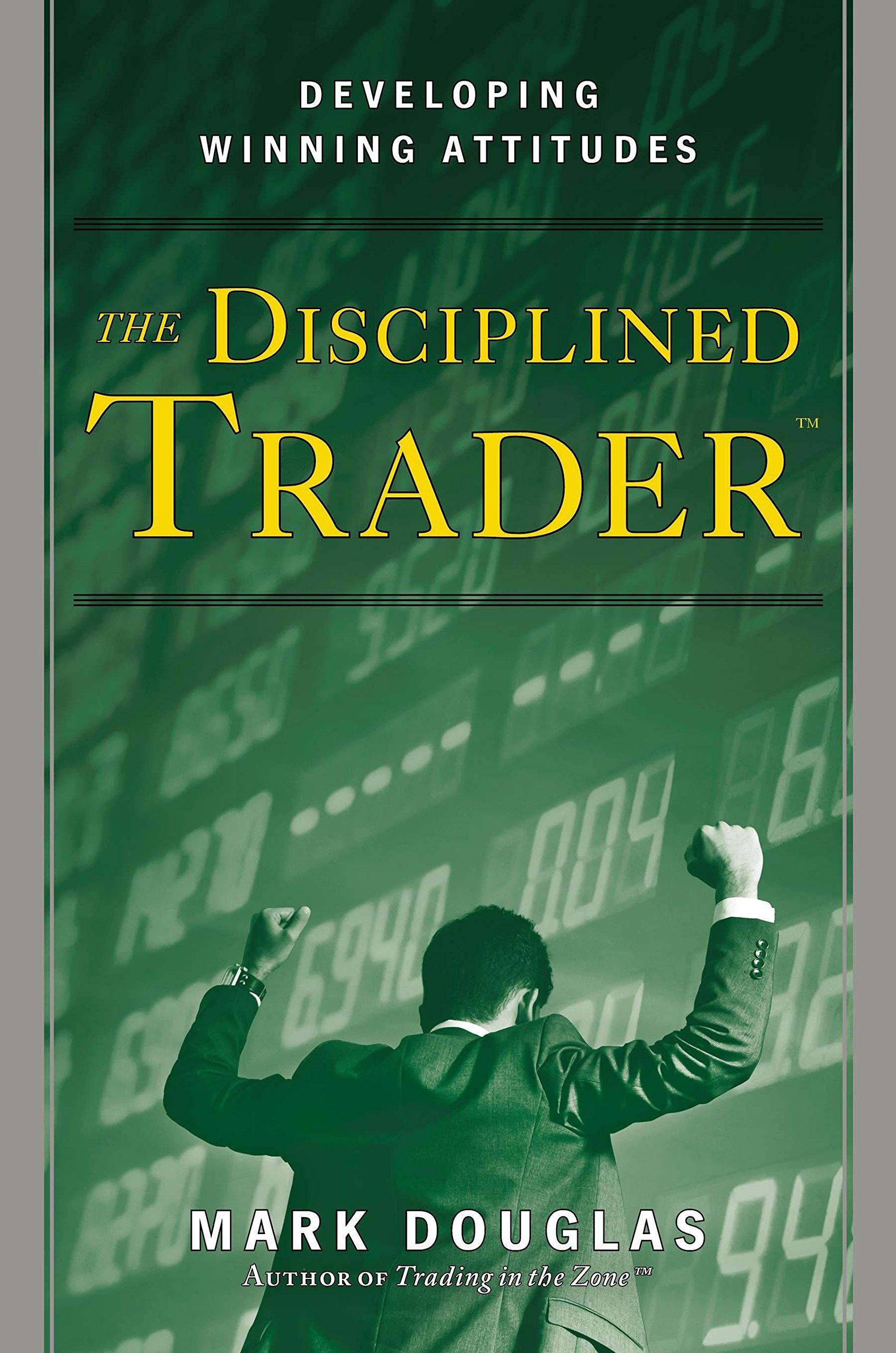 the disciplined trader developing winning attitudes 1st edition mark douglas 0132157578, 978-0132157575