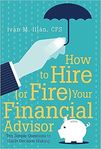 how to hire or fire your financial advisor ten simple questions to guide decision making 1st edition ivan m.