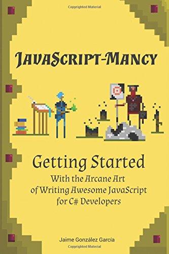javascript mancy getting started getting started with the arcane art of writing awesome javascript for c#