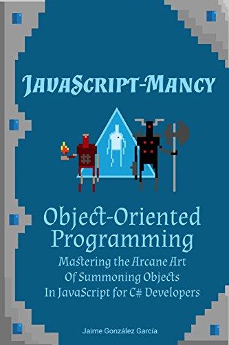 javascript mancy object oriented programming mastering the arcane art of summoning objects in javascript for