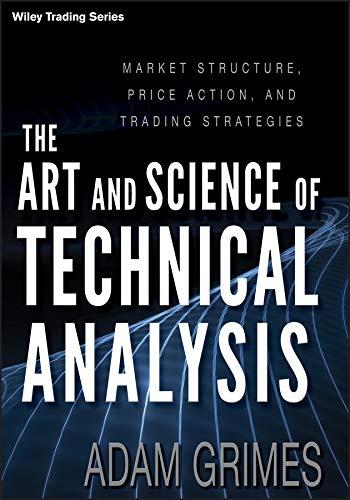 the art and science of technical analysis market structure price action and trading strategies 1st edition