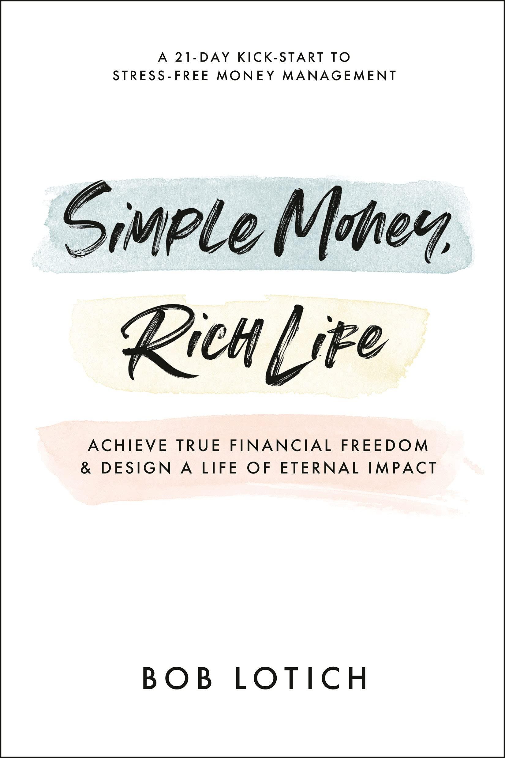 simple money rich life achieve true financial freedom and design a life of eternal impact 1st edition bob