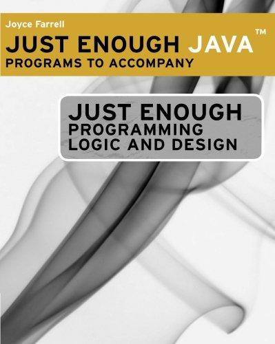 just enough java programs to accompany just enough programming logic and design 1st edition joyce farrell