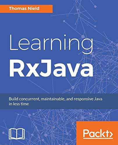 learning rxjava reactive concurrent and responsive applications 1st edition thomas nield 1787120422,