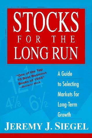stocks for the long run a guide to selecting markets for long term growth 1st edition jeremy j. siegel