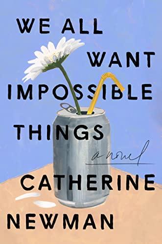 we all want impossible things a novel  catherine newman 0063230895, 978-0063230897