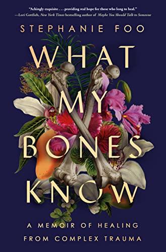 What My Bones Know A Memoir Of Healing From Complex Trauma