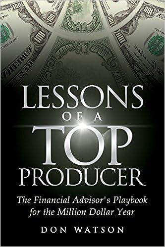 lessons of a top producer the financial advisors playbook for the million dollar year 1st edition don watson