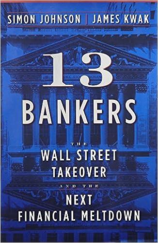 13 bankers the wall street takeover and the next financial meltdown 1st edition simon johnson, james kwak
