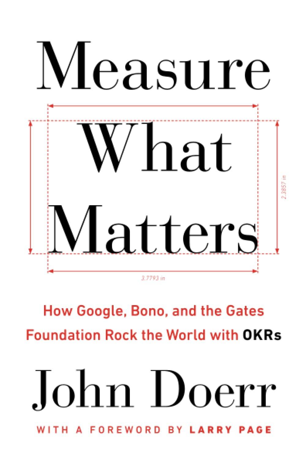 measure what matters how google bono and the gates foundation rock the world with okrs 1st edition john doerr