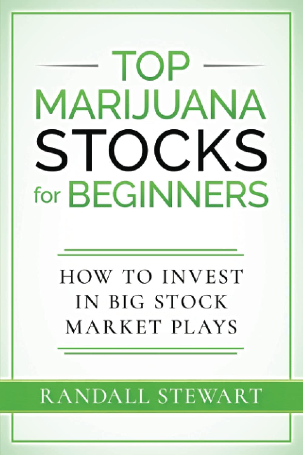 top marijuana stocks for beginners how to invest in big stock market plays 1st edition randall stewart