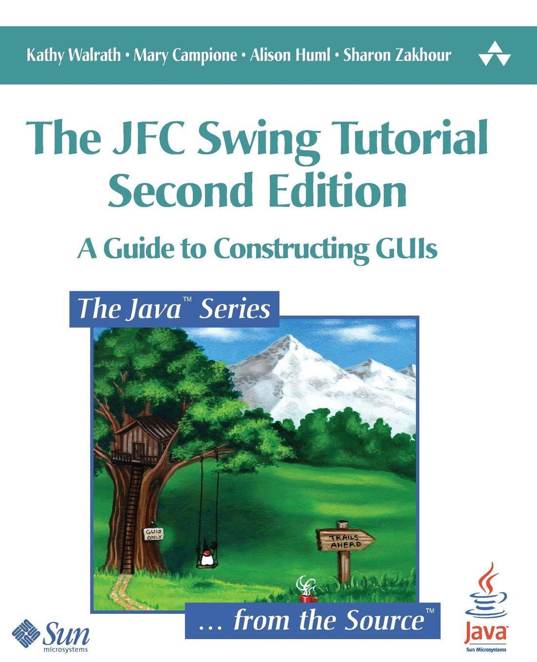 the jfc swing tutorial a guide to constructing guis 2nd edition mary campione, alison huml, sharon zakhour,