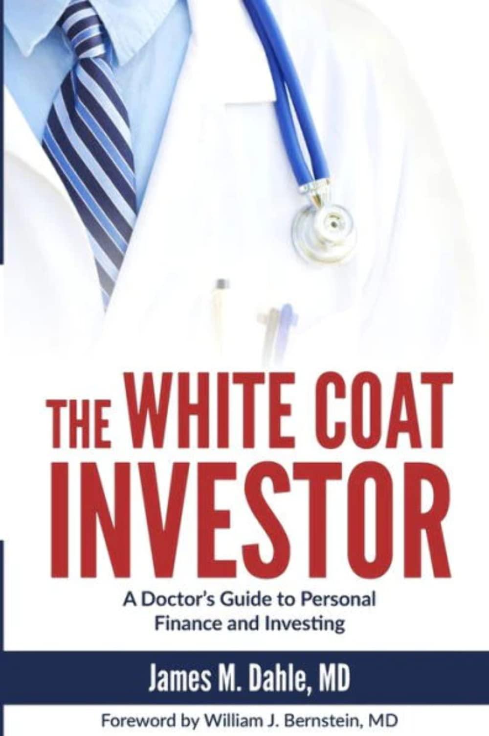 the white coat investor a doctors guide to personal finance and investing 1st edition james m dahle, william