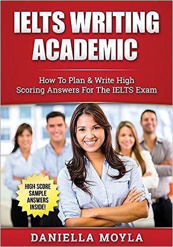 ielts writing academic how to plan and write high scoring answers for the ielts exam 1st edition daniella